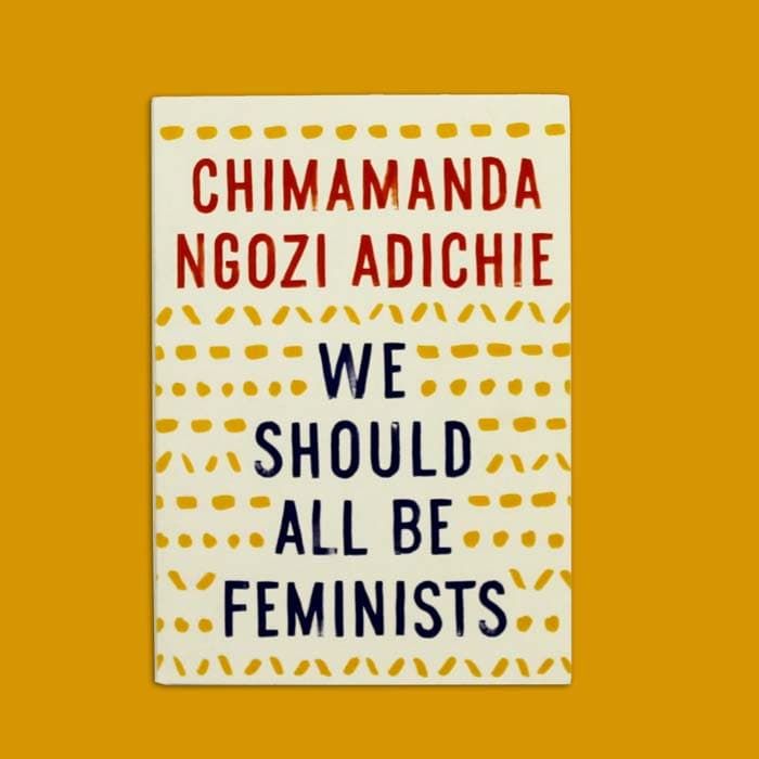 We Should All Be Feminists by Chimamanda Ngozi Adichie